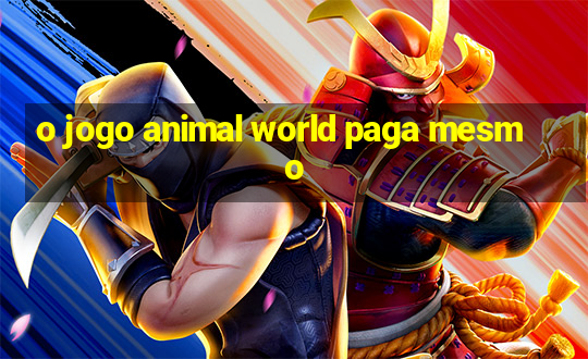 o jogo animal world paga mesmo