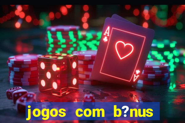 jogos com b?nus grátis sem depósito