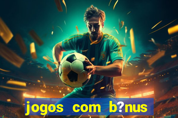 jogos com b?nus grátis sem depósito