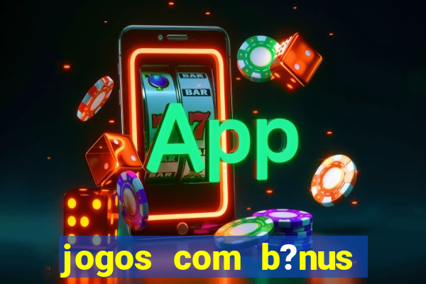 jogos com b?nus grátis sem depósito