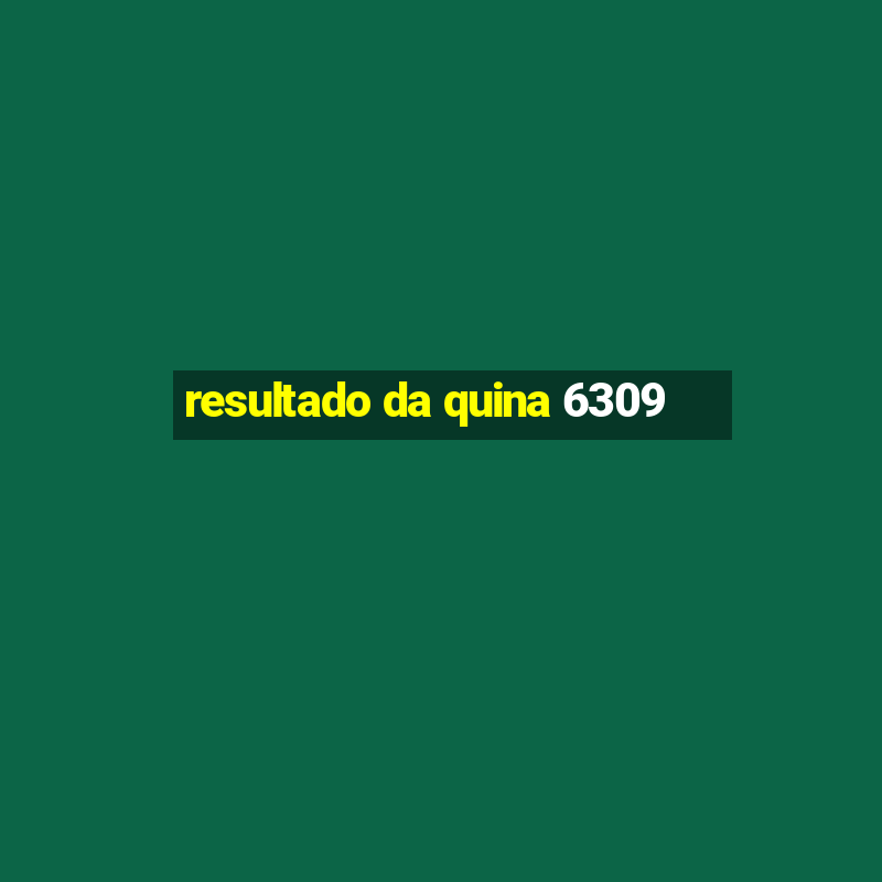 resultado da quina 6309