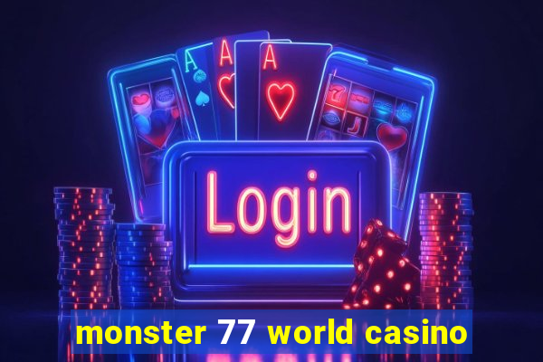 monster 77 world casino