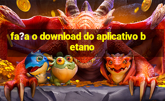 fa?a o download do aplicativo betano