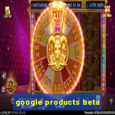 google products beta