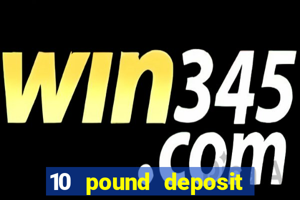 10 pound deposit casino uk