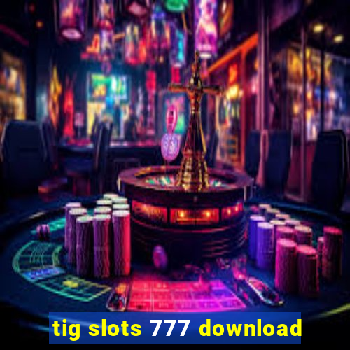 tig slots 777 download