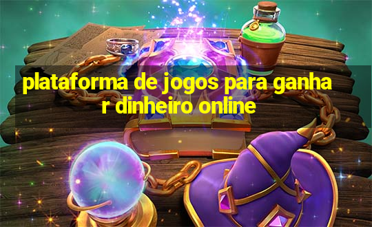 plataforma de jogos para ganhar dinheiro online