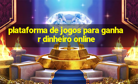 plataforma de jogos para ganhar dinheiro online