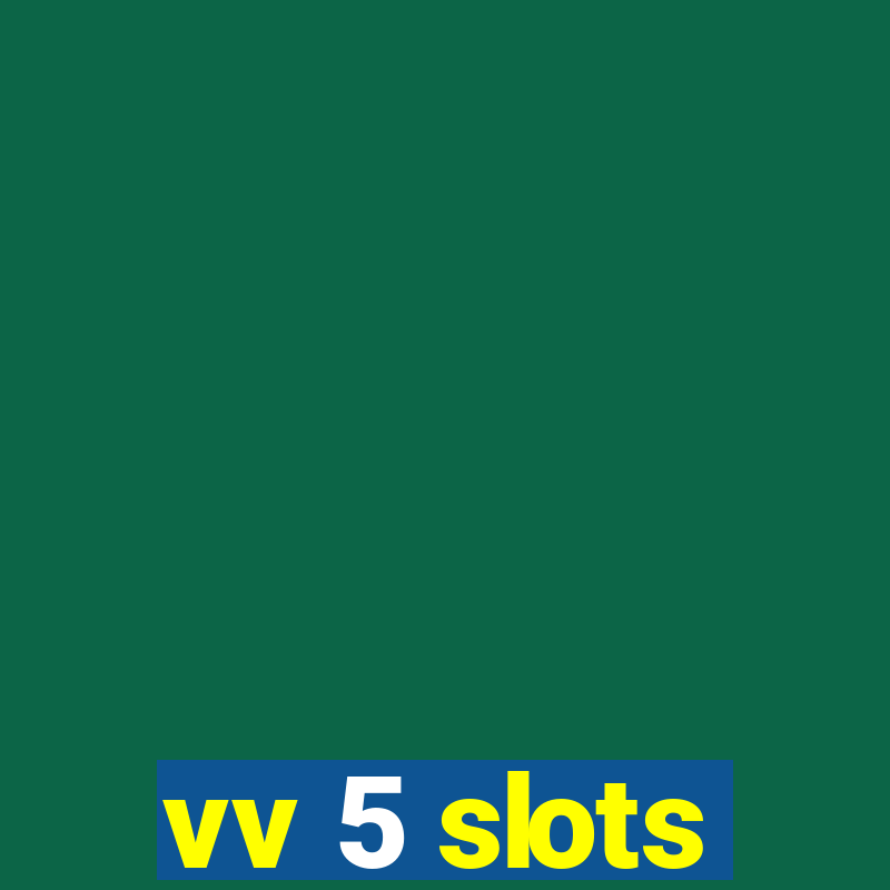 vv 5 slots