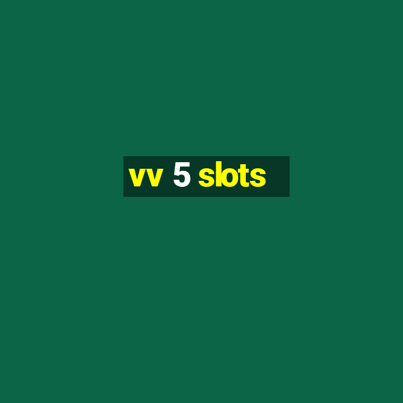 vv 5 slots