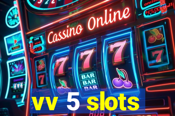 vv 5 slots