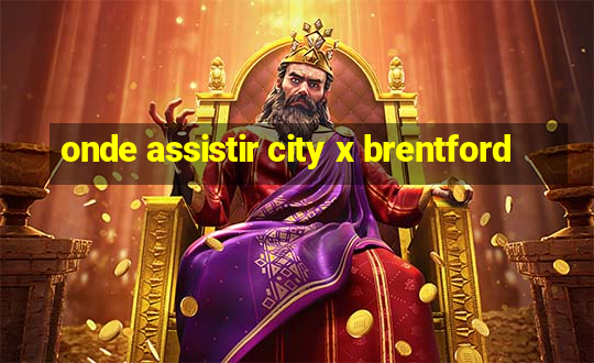 onde assistir city x brentford