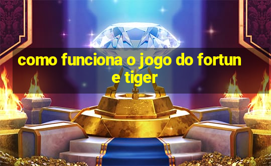 como funciona o jogo do fortune tiger