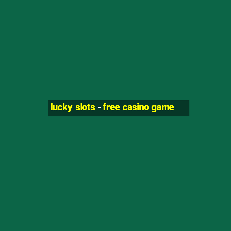 lucky slots - free casino game