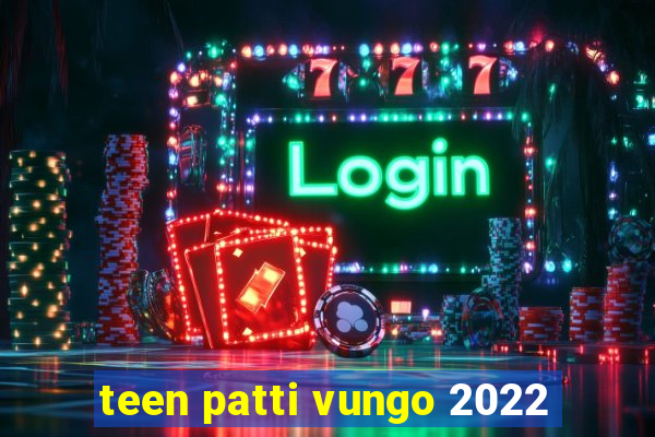 teen patti vungo 2022