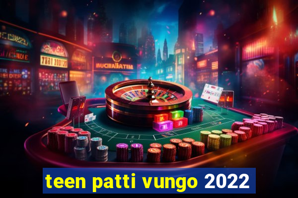 teen patti vungo 2022