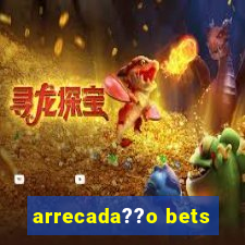 arrecada??o bets