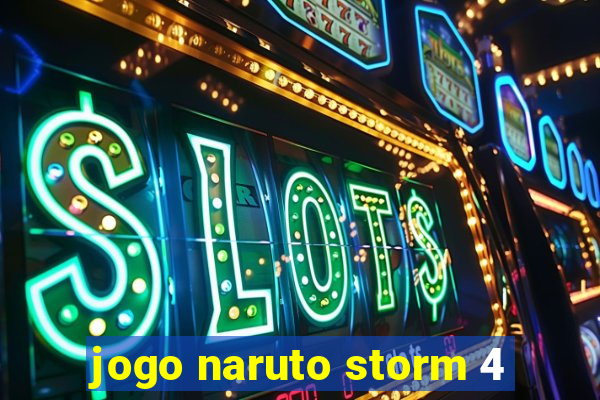 jogo naruto storm 4