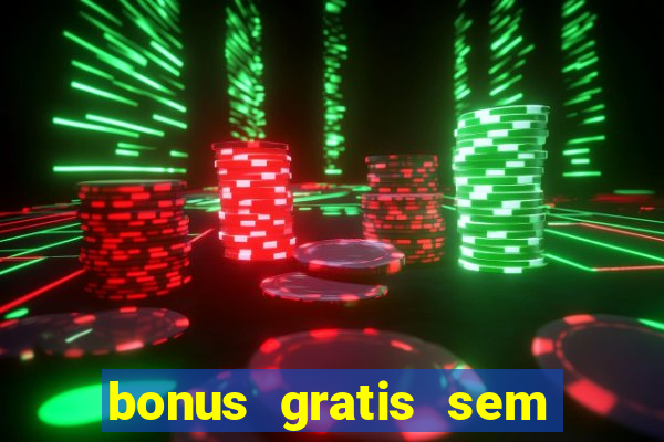 bonus gratis sem deposito cassino