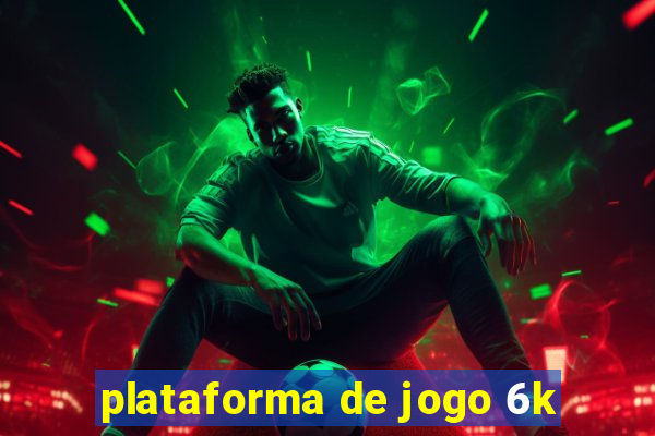 plataforma de jogo 6k