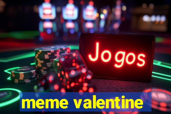 meme valentine