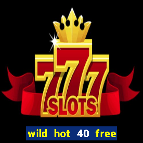 wild hot 40 free spins slot free play