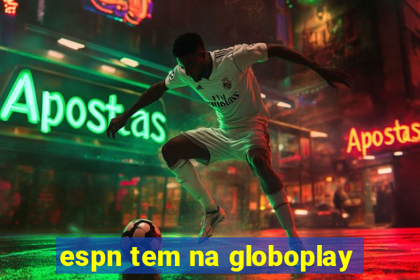 espn tem na globoplay