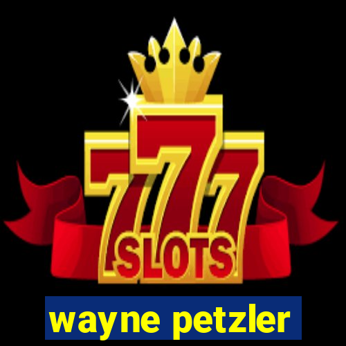 wayne petzler