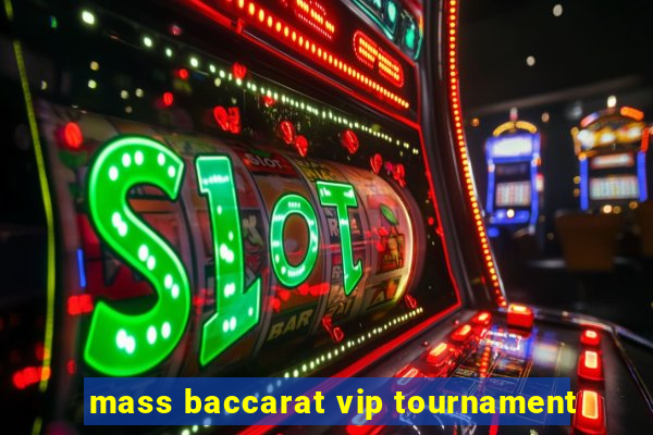 mass baccarat vip tournament