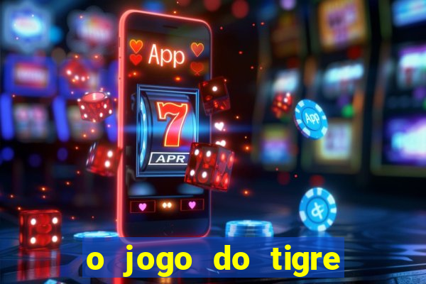 o jogo do tigre que ganha dinheiro