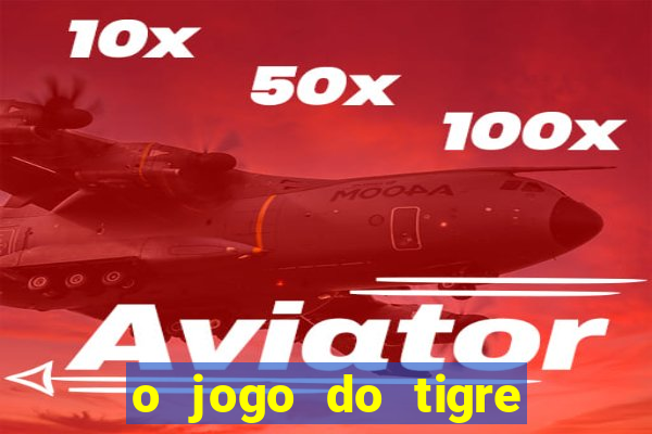 o jogo do tigre que ganha dinheiro