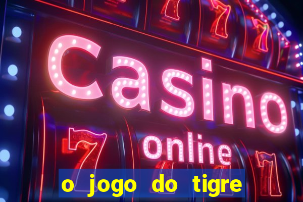 o jogo do tigre que ganha dinheiro