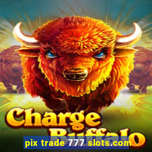 pix trade 777 slots.com