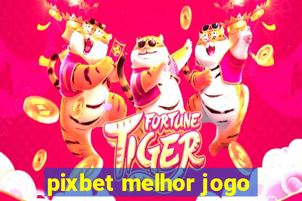 pixbet melhor jogo