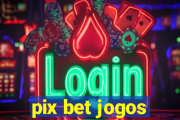 pix bet jogos