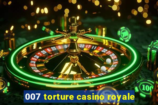 007 torture casino royale