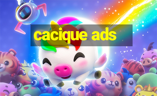 cacique ads