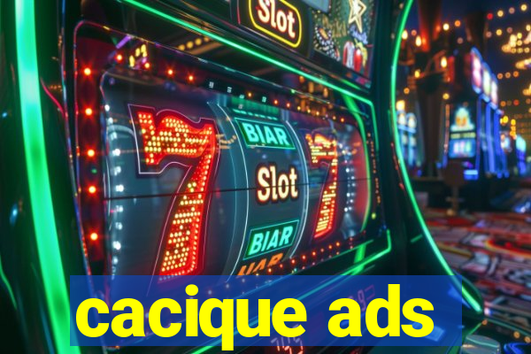 cacique ads