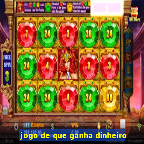 jogo de que ganha dinheiro