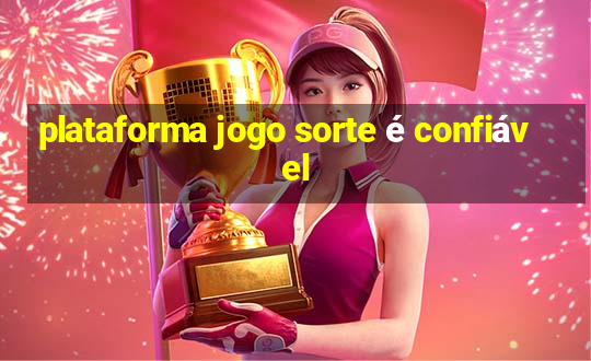 plataforma jogo sorte é confiável