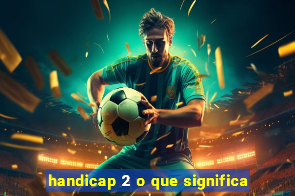 handicap 2 o que significa