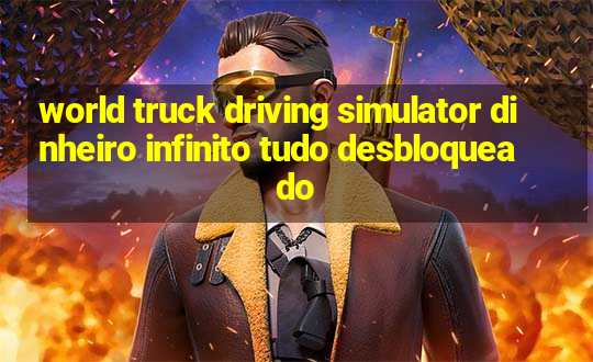 world truck driving simulator dinheiro infinito tudo desbloqueado