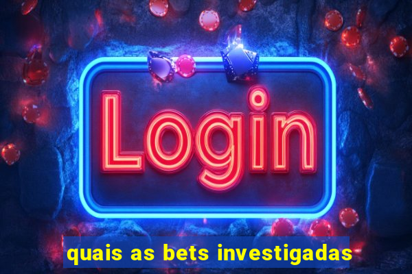 quais as bets investigadas