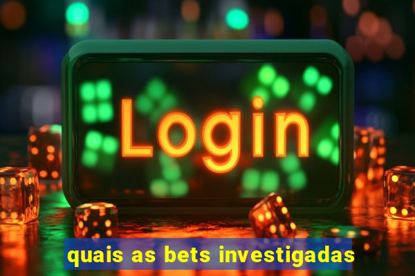 quais as bets investigadas