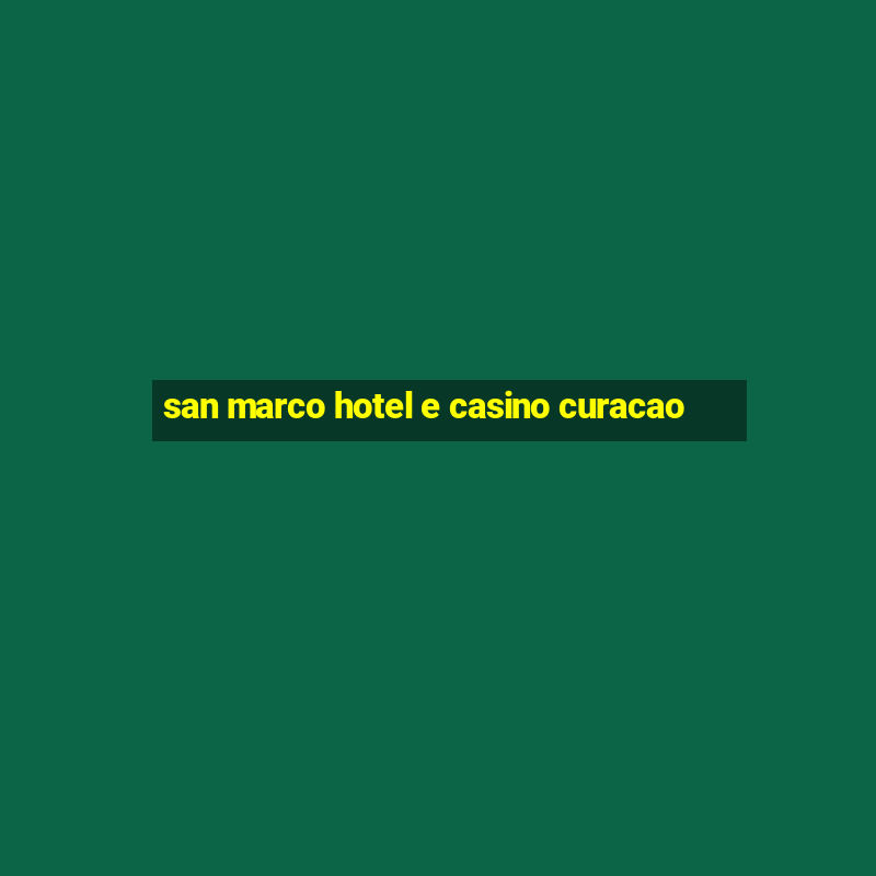 san marco hotel e casino curacao