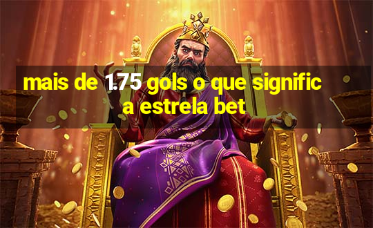 mais de 1.75 gols o que significa estrela bet