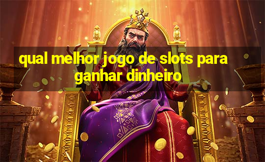 qual melhor jogo de slots para ganhar dinheiro