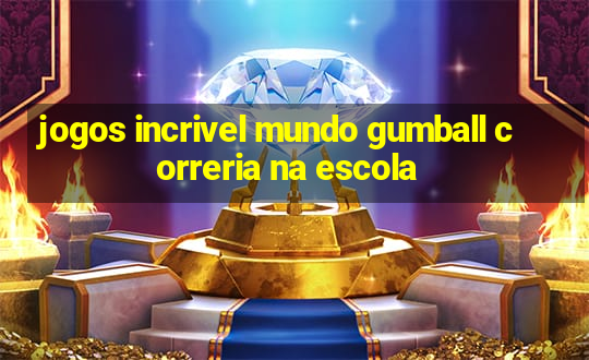 jogos incrivel mundo gumball correria na escola