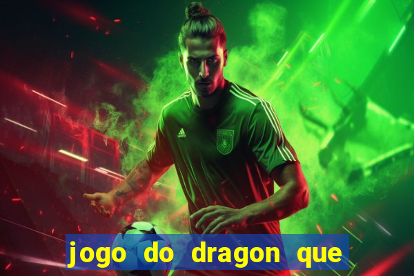 jogo do dragon que ganha dinheiro