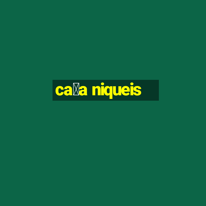 ca莽a niqueis